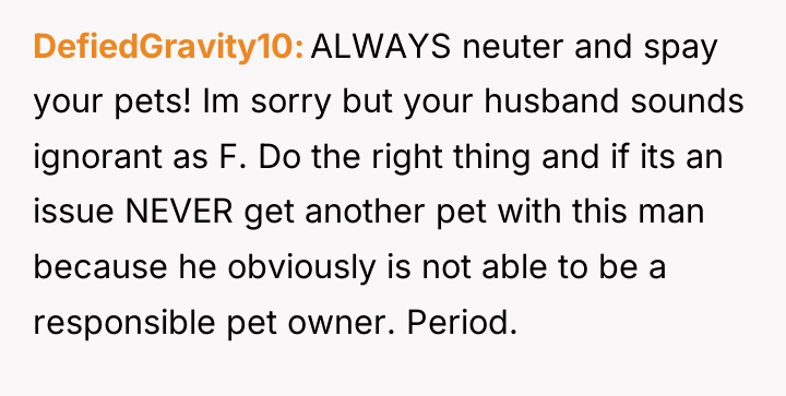 DefiedGravity10 ALWAYS neuter and spay your pets! Im sorry but...