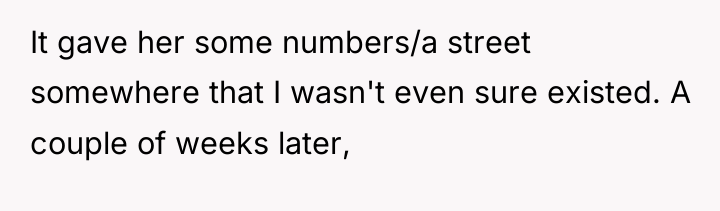 It gave her some numbers/a street somewhere that I wasn't...