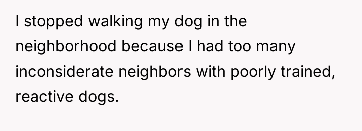 I stopped walking my dog in the neighborhood because I...