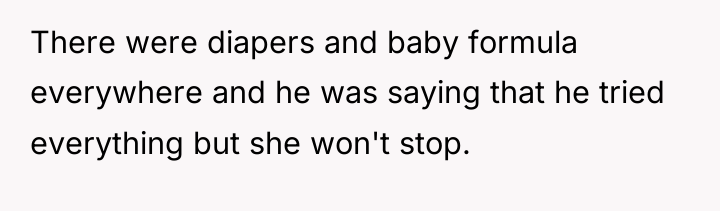 There were diapers and baby formula everywhere and he was...