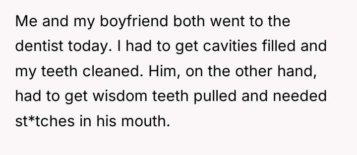 Me and my boyfriend both went to the dentist today....