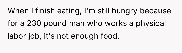 When I finish eating, I'm still hungry because for a...
