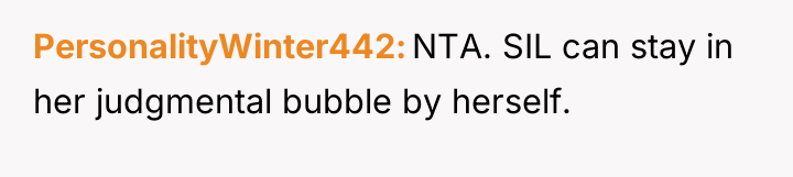PersonalityWinter442 NTA. SIL can stay in her judgmental bubble by...
