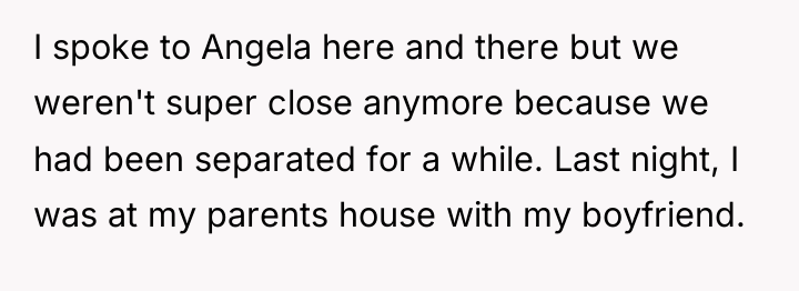 I spoke to Angela here and there but we weren't...