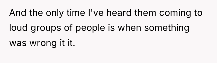 And the only time I've heard them coming to loud...