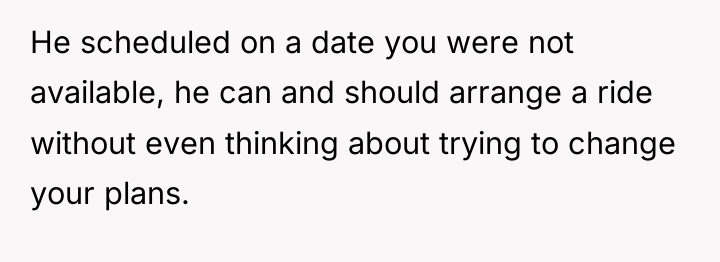 He scheduled on a date you were not available, he...