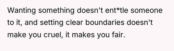 Wanting something doesn't ent*tle someone to it, and setting clear...