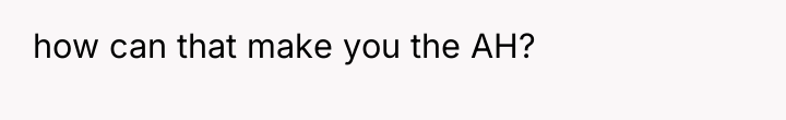 how can that make you the AH?