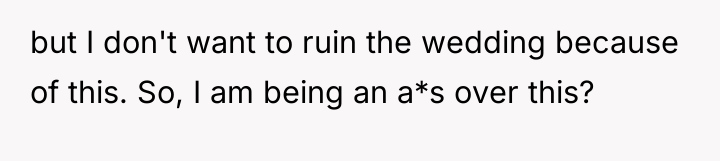 but I don't want to ruin the wedding because of...