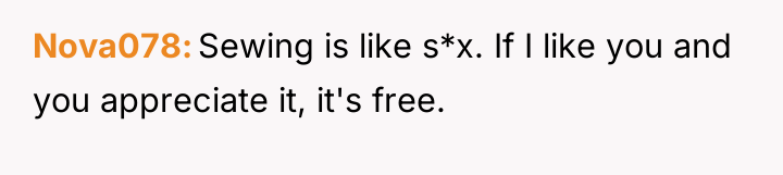 Nova078 Sewing is like s*x. If I like you and...