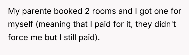 My parente booked 2 rooms and I got one for...