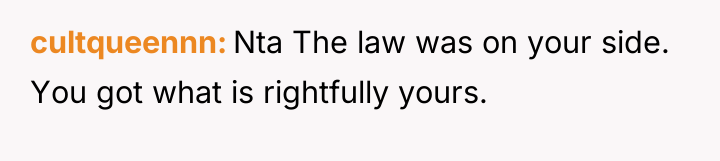 cultqueennn Nta The law was on your side. You got...