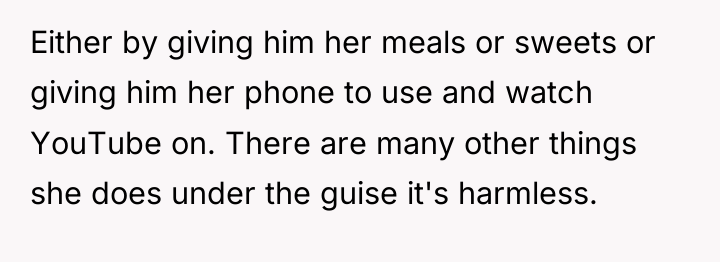 Either by giving him her meals or sweets or giving...