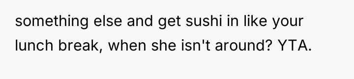 something else and get sushi in like your lunch break,...