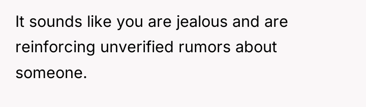 It sounds like you are jealous and are reinforcing unverified...