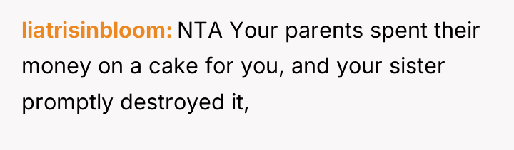 liatrisinbloom NTA Your parents spent their money on a cake...