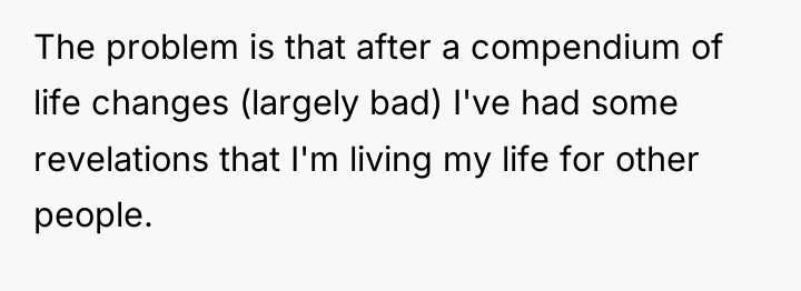 The problem is that after a compendium of life changes...