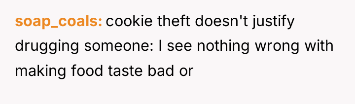 soap_coals cookie theft doesn't justify drugging someone: I see nothing...
