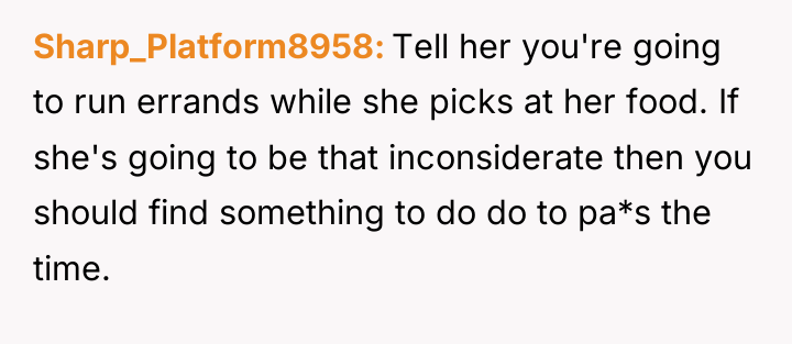 Sharp_Platform8958 Tell her you're going to run errands while she...