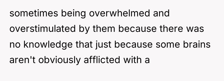 sometimes being overwhelmed and overstimulated by them because there was...