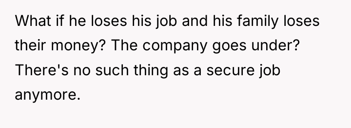 What if he loses his job and his family loses...