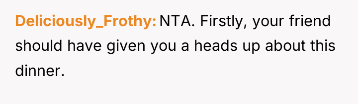 Deliciously_Frothy NTA. Firstly, your friend should have given you a...