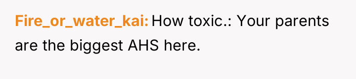 Fire_or_water_kai How toxic.: Your parents are the biggest AHS here.