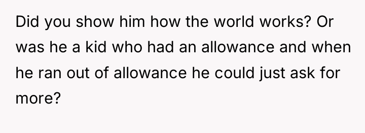 Did you show him how the world works? Or was...