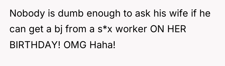 Nobody is dumb enough to ask his wife if he...