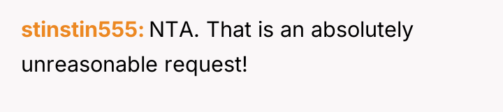 stinstin555 NTA. That is an absolutely unreasonable request!