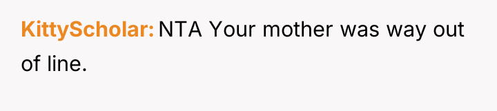 KittyScholar NTA Your mother was way out of line.