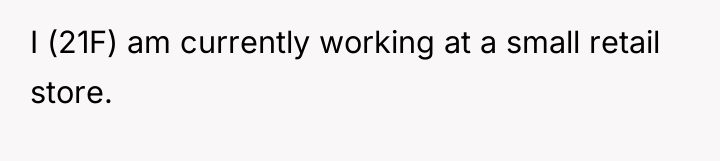 I (21F) am currently working at a small retail store.