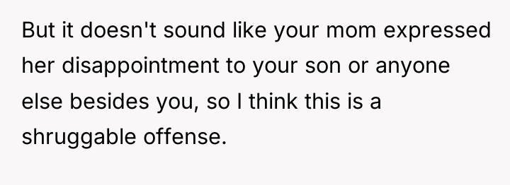 But it doesn't sound like your mom expressed her disappointment...