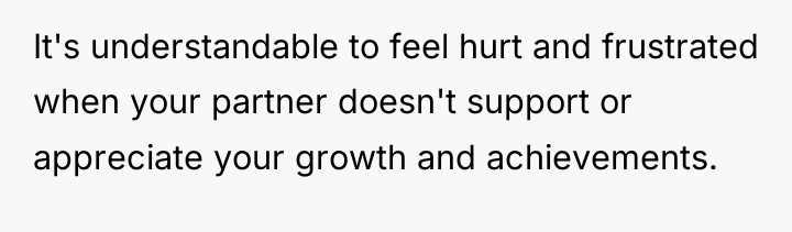 It's understandable to feel hurt and frustrated when your partner...