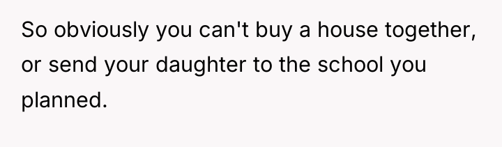So obviously you can't buy a house together, or send...