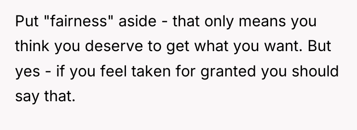 Put "fairness" aside - that only means you think you...