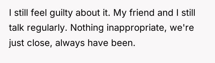 I still feel guilty about it. My friend and I...