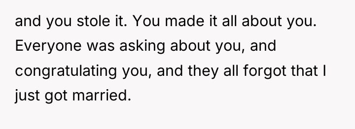 and you stole it. You made it all about you....