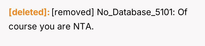 [deleted] [removed] No_Database_5101: Of course you are NTA.