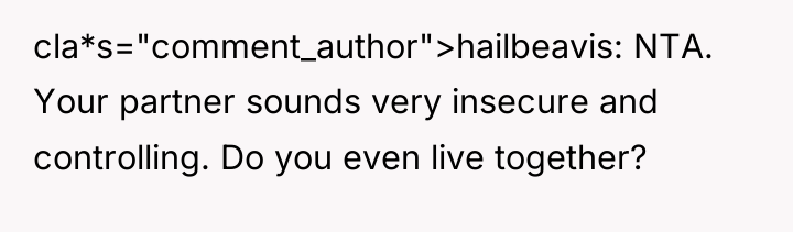 cla*s="comment_author">hailbeavis: NTA. Your partner sounds very insecure and controlling. Do...