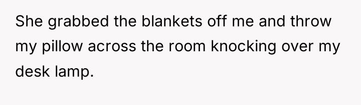 She grabbed the blankets off me and throw my pillow...