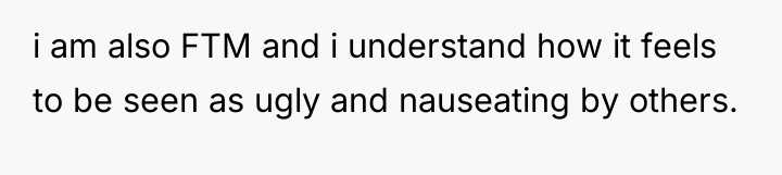 i am also FTM and i understand how it feels...