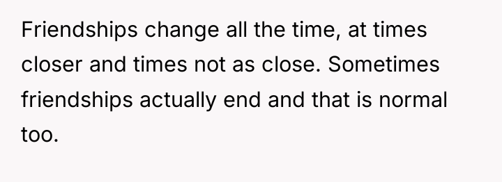 Friendships change all the time, at times closer and times...