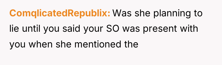 ComqlicatedRepublix Was she planning to lie until you said your...