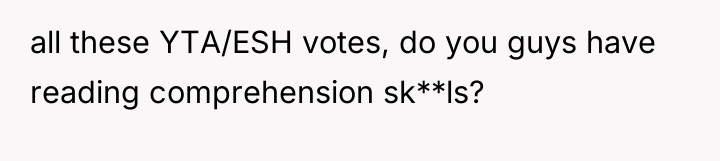 all these YTA/ESH votes, do you guys have reading comprehension...