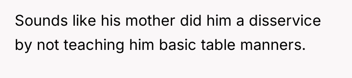 Sounds like his mother did him a disservice by not...