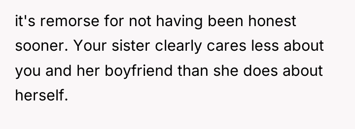 it's remorse for not having been honest sooner. Your sister...