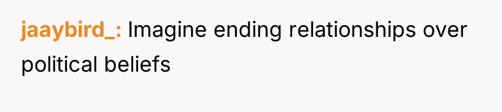 jaaybird_ Imagine ending relationships over political beliefs
