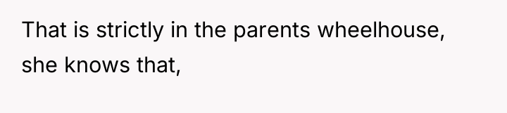 That is strictly in the parents wheelhouse, she knows that,