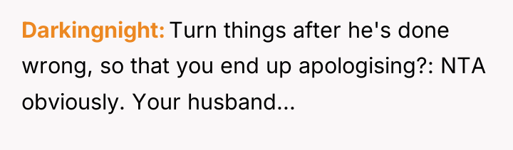 Darkingnight Turn things after he's done wrong, so that you...